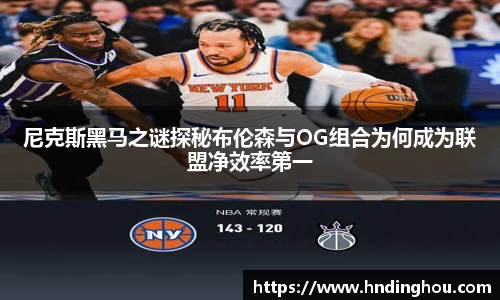 尼克斯黑马之谜探秘布伦森与OG组合为何成为联盟净效率第一